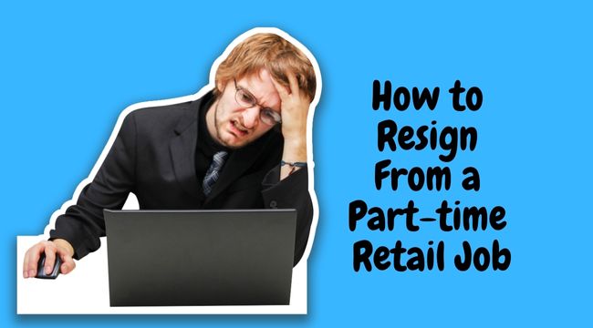 How to Resign From a Part-time Retail Job