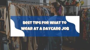 Best Tips for What to Wear at a Daycare Job